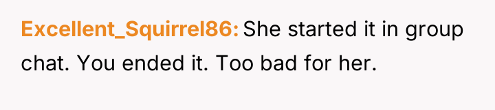 Excellent_Squirrel86 She started it in group chat. You ended it....