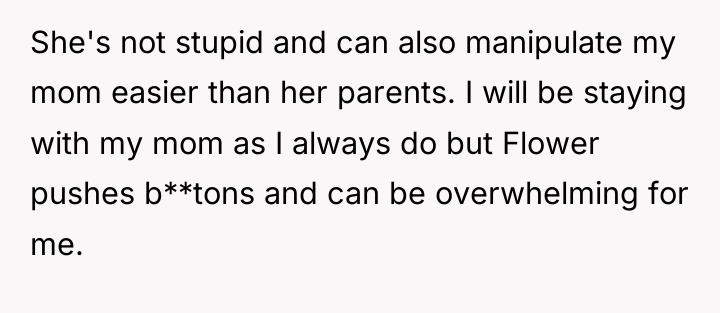She's not stupid and can also manipulate my mom easier...