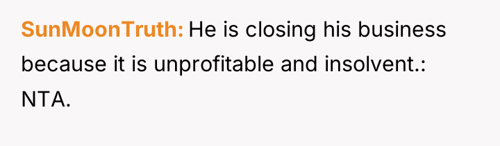 SunMoonTruth He is closing his business because it is unprofitable...