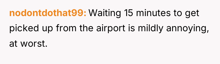nodontdothat99 Waiting 15 minutes to get picked up from the...