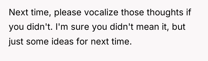 Next time, please vocalize those thoughts if you didn't. I'm...