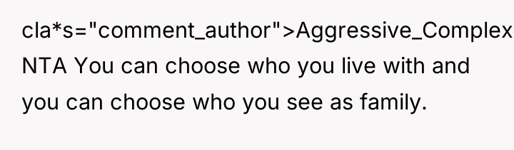 cla*s="comment_author">Aggressive_Complex: NTA You can choose who you live with and...