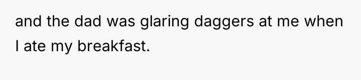 and the dad was glaring daggers at me when I...