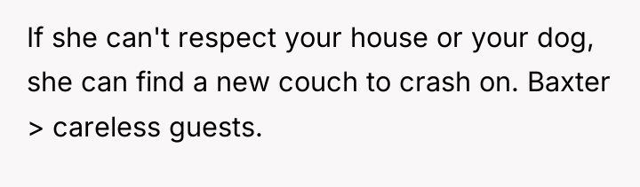 If she can't respect your house or your dog, she...