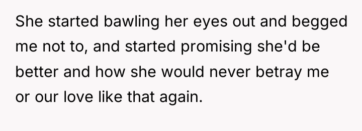 She started bawling her eyes out and begged me not...