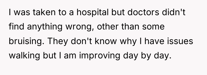 I was taken to a hospital but doctors didn't find...