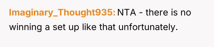 Imaginary_Thought935 NTA - there is no winning a set up...