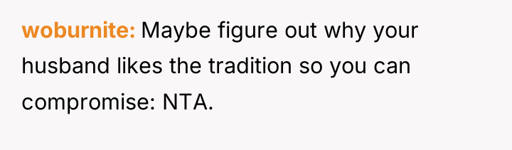 woburnite Maybe figure out why your husband likes the tradition...