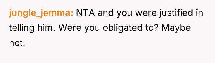jungle_jemma NTA and you were justified in telling him. Were...