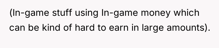 (In-game stuff using In-game money which can be kind of...