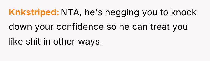 Knkstriped NTA, he's negging you to knock down your confidence...
