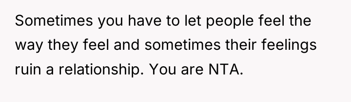 Sometimes you have to let people feel the way they...