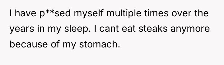 I have p**sed myself multiple times over the years in...