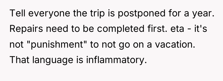 Tell everyone the trip is postponed for a year. Repairs...