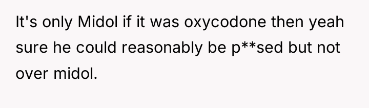 It's only Midol if it was oxycodone then yeah sure...