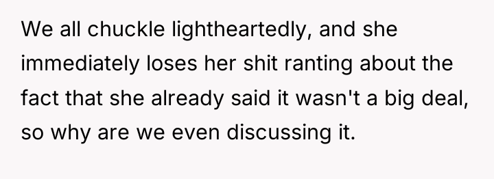 We all chuckle lightheartedly, and she immediately loses her shit...