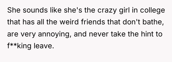 She sounds like she's the crazy girl in college that...