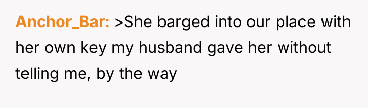 Anchor_Bar >She barged into our place with her own key...