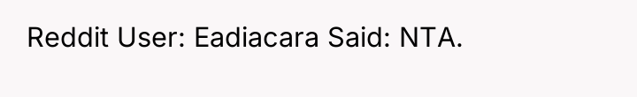 Reddit User: Eadiacara Said: NTA.
