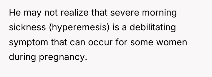 He may not realize that severe morning sickness (hyperemesis) is...