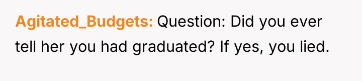 Agitated_Budgets Question: Did you ever tell her you had graduated?...
