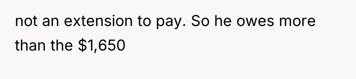 not an extension to pay. So he owes more than...