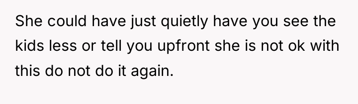 She could have just quietly have you see the kids...
