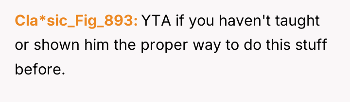 Cla*sic_Fig_893 YTA if you haven't taught or shown him the...