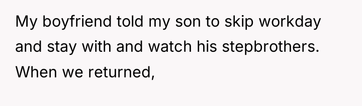 My boyfriend told my son to skip workday and stay...