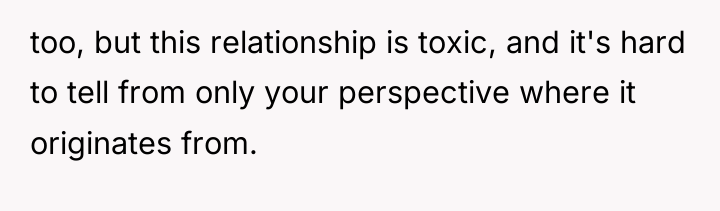 too, but this relationship is toxic, and it's hard to...