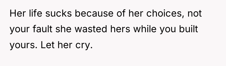 Her life sucks because of her choices, not your fault...