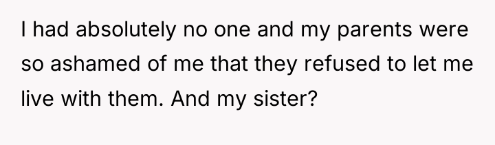 I had absolutely no one and my parents were so...