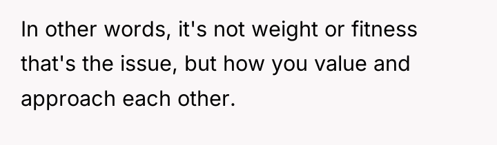 In other words, it's not weight or fitness that's the...