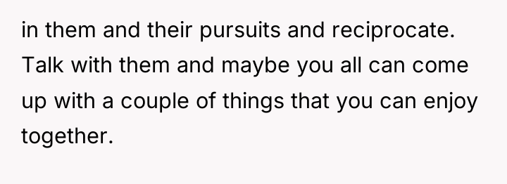in them and their pursuits and reciprocate. Talk with them...