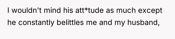 I wouldn't mind his att*tude as much except he constantly...