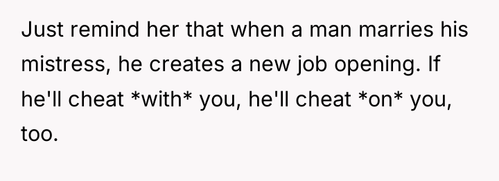 Just remind her that when a man marries his mistress,...