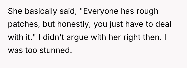 She basically said, "Everyone has rough patches, but honestly, you...