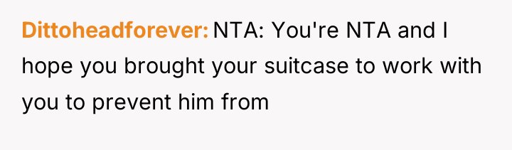 Dittoheadforever NTA: You're NTA and I hope you brought your...