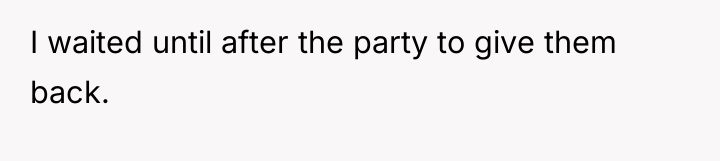 I waited until after the party to give them back.