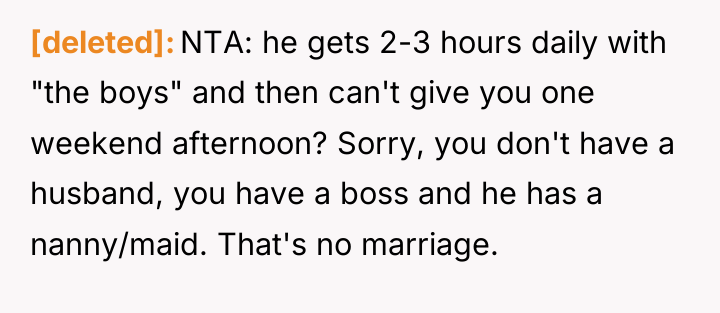 [deleted] NTA: he gets 2-3 hours daily with "the boys"...