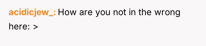 acidicjew_ How are you not in the wrong here: >