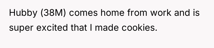 Hubby (38M) comes home from work and is super excited...