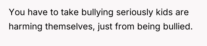 You have to take bullying seriously kids are harming themselves,...