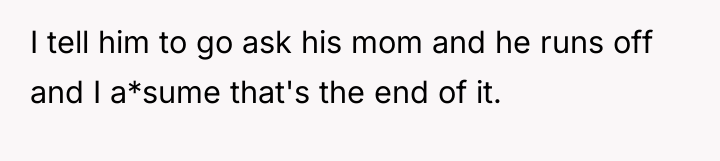I tell him to go ask his mom and he...
