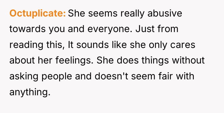Octuplicate She seems really abusive towards you and everyone. Just...