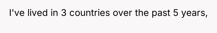 I've lived in 3 countries over the past 5 years,