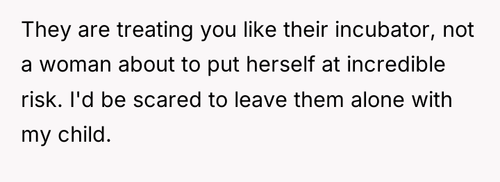 They are treating you like their incubator, not a woman...