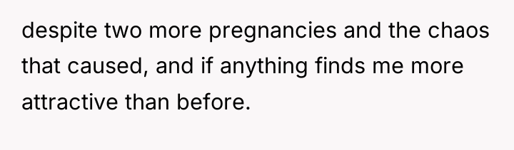 despite two more pregnancies and the chaos that caused, and...