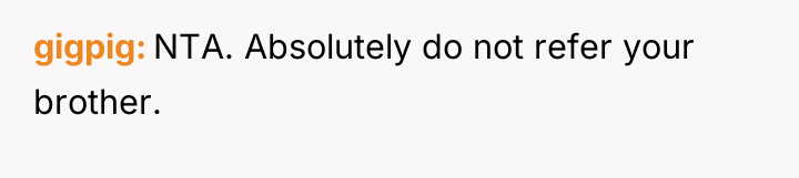 gigpig NTA. Absolutely do not refer your brother.