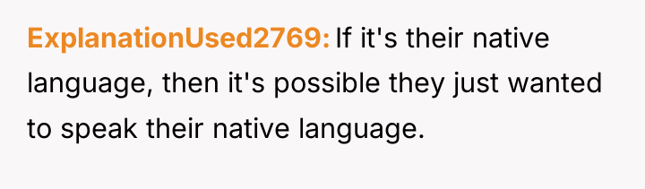 ExplanationUsed2769 If it's their native language, then it's possible they...